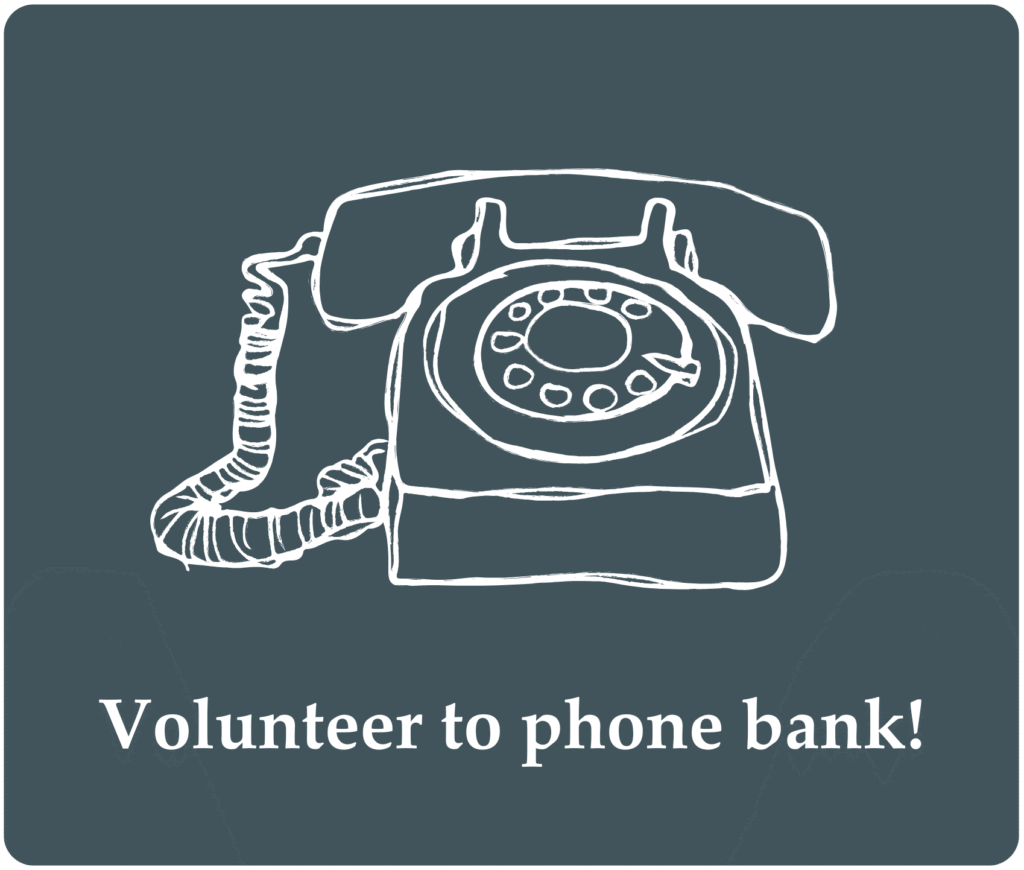 Grey button depicting a sketch of a rotary telephone. Text reads, "Volunteer to phone bank!"
